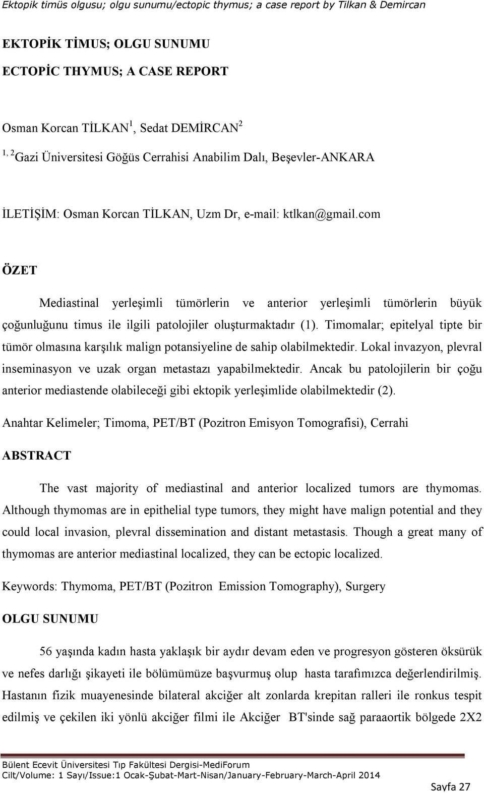 Timomalar; epitelyal tipte bir tümör olmasına karşılık malign potansiyeline de sahip olabilmektedir. Lokal invazyon, plevral inseminasyon ve uzak organ metastazı yapabilmektedir.