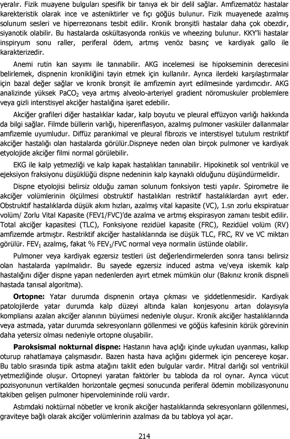 KKY li hastalar inspiryum sonu raller, periferal ödem, artmış venöz basınç ve kardiyak gallo ile karakterizedir. Anemi rutin kan sayımı ile tanınabilir.