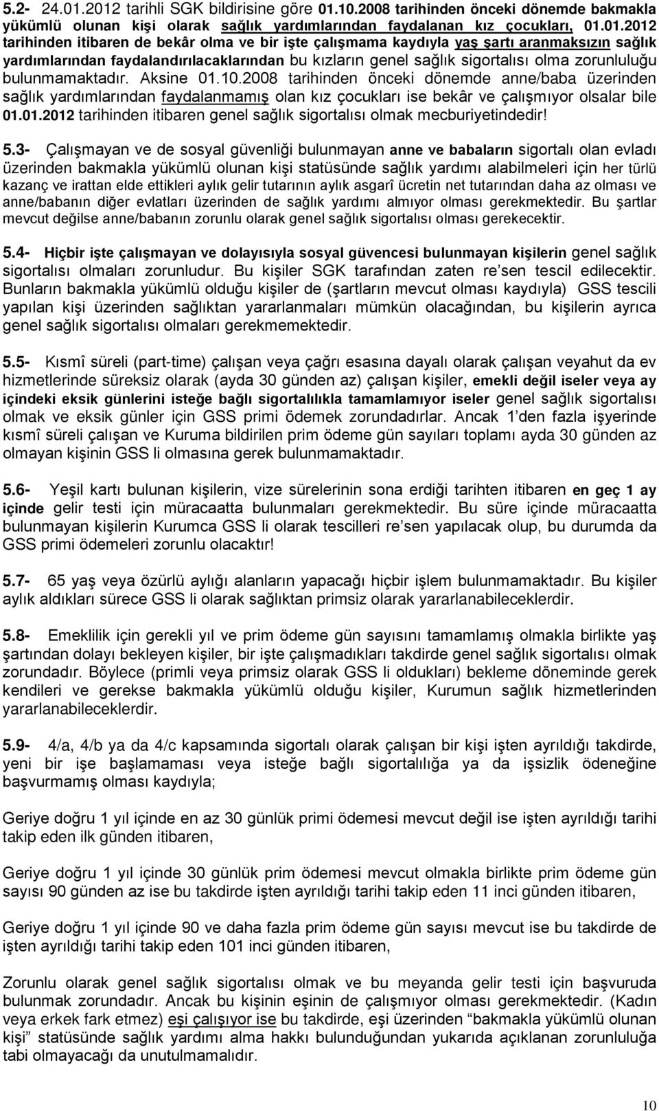 ve bir işte çalışmama kaydıyla yaş şartı aranmaksızın sağlık yardımlarından faydalandırılacaklarından bu kızların genel sağlık sigortalısı olma zorunluluğu bulunmamaktadır. Aksine 01.10.