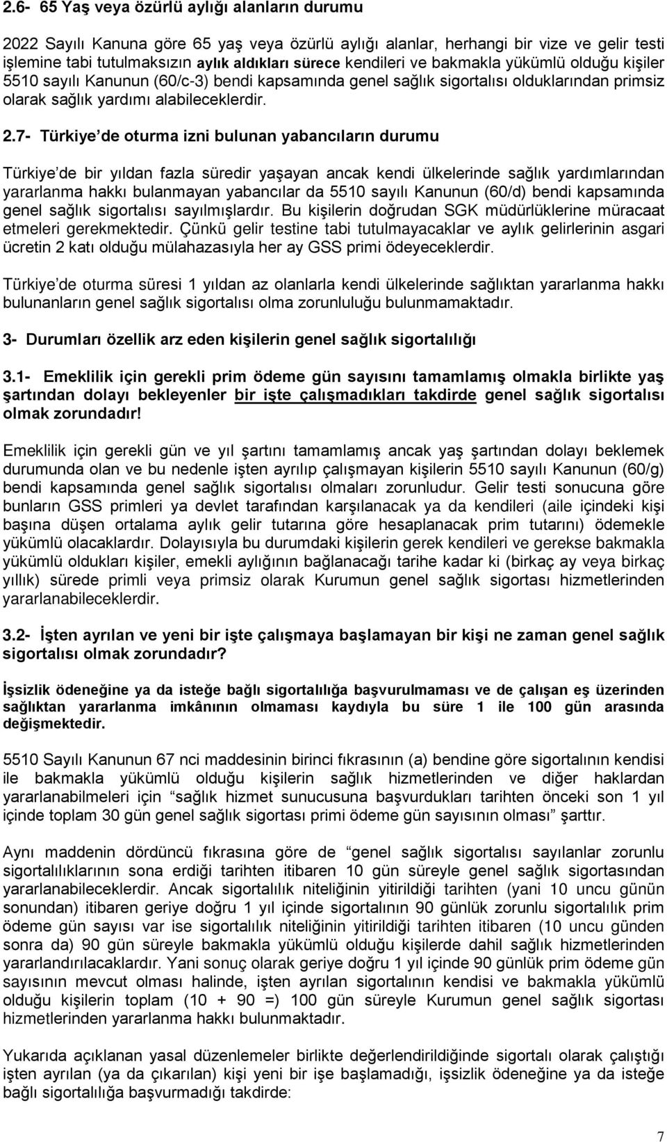 7- Türkiye de oturma izni bulunan yabancıların durumu Türkiye de bir yıldan fazla süredir yaşayan ancak kendi ülkelerinde sağlık yardımlarından yararlanma hakkı bulanmayan yabancılar da 5510 sayılı