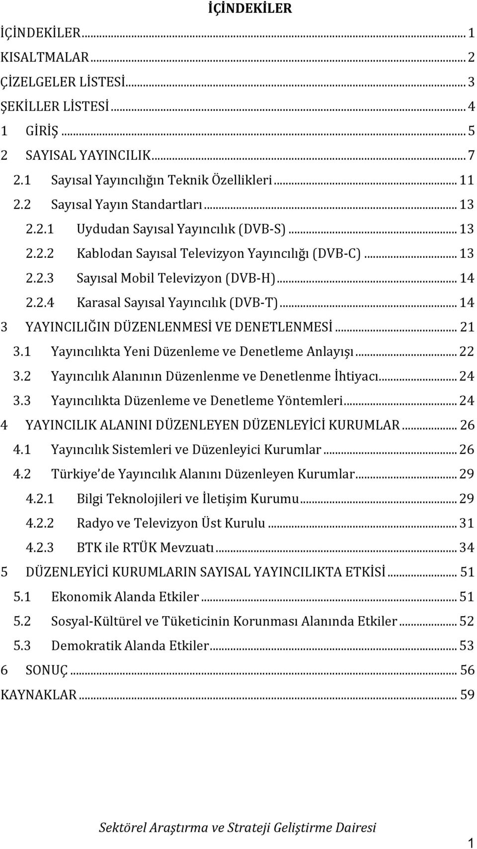 .. 14 3 YAYINCILIĞIN DÜZENLENMESİ VE DENETLENMESİ... 21 3.1 Yayıncılıkta Yeni Düzenleme ve Denetleme Anlayışı... 22 3.2 Yayıncılık Alanının Düzenlenme ve Denetlenme İhtiyacı... 24 3.