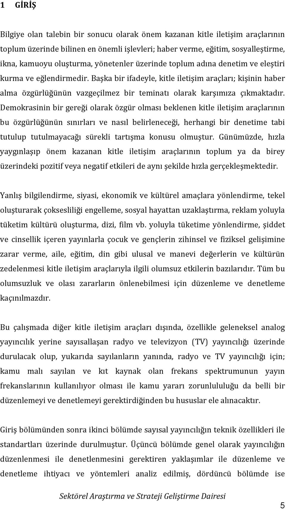 Başka bir ifadeyle, kitle iletişim araçları; kişinin haber alma özgürlüğünün vazgeçilmez bir teminatı olarak karşımıza çıkmaktadır.