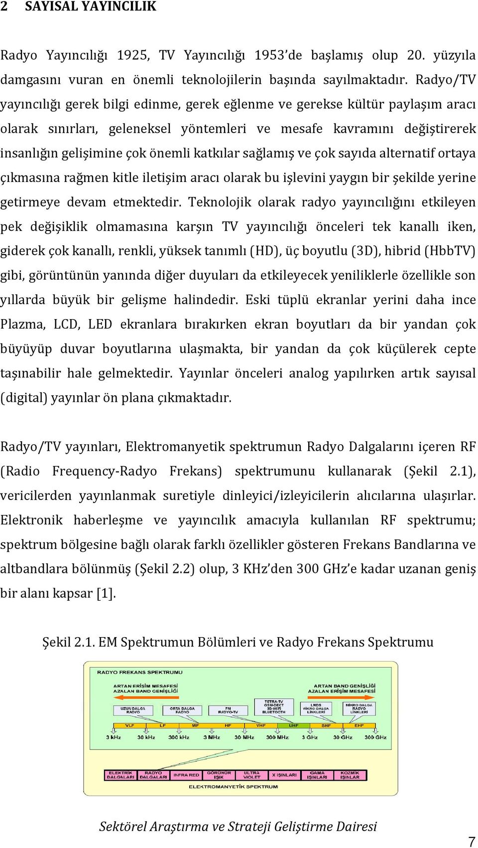 katkılar sağlamış ve çok sayıda alternatif ortaya çıkmasına rağmen kitle iletişim aracı olarak bu işlevini yaygın bir şekilde yerine getirmeye devam etmektedir.