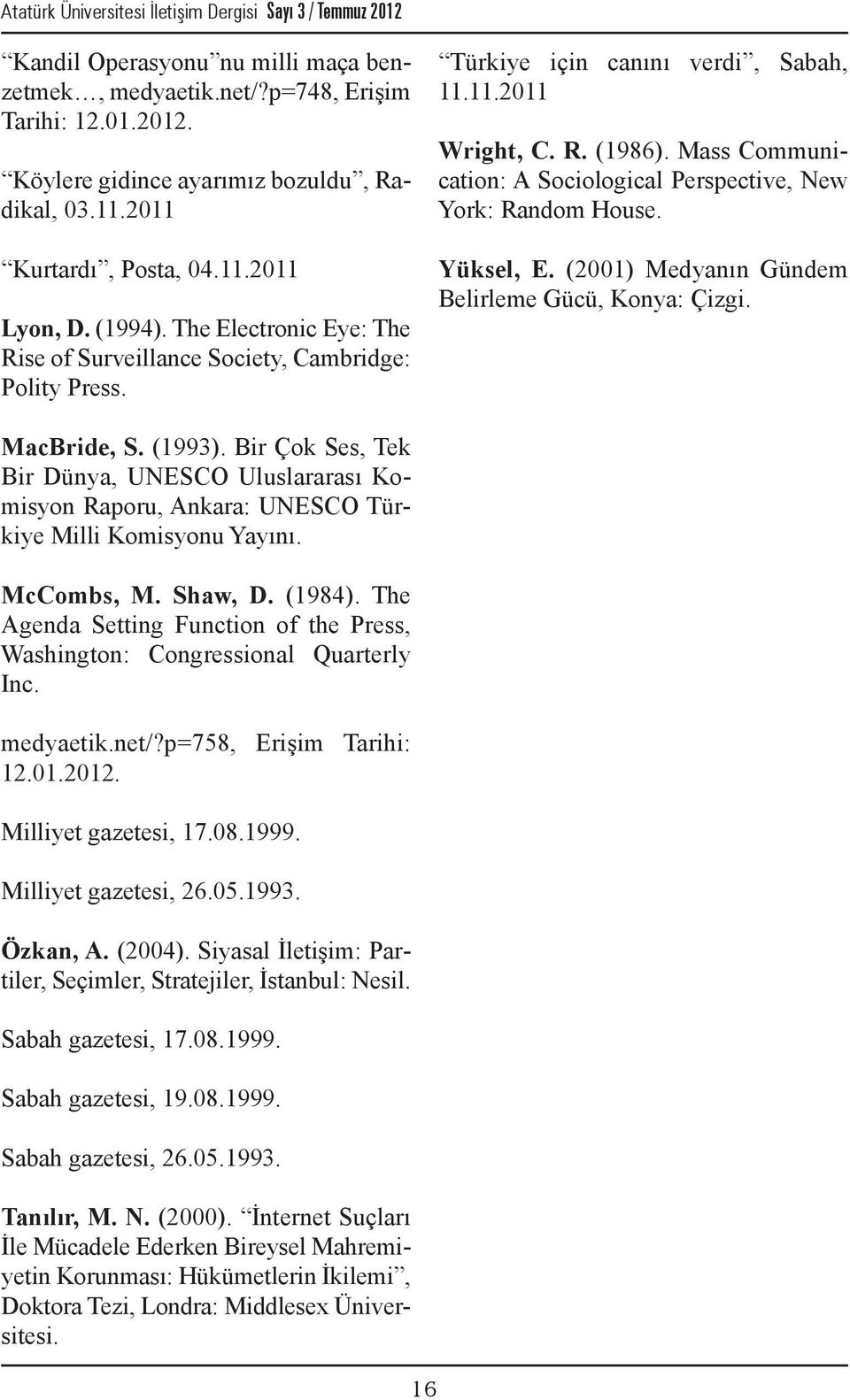 Mass Communication: A Sociological Perspective, New York: Random House. Yüksel, E. (2001) Medyanın Gündem Belirleme Gücü, Konya: Çizgi. MacBride, S. (1993).