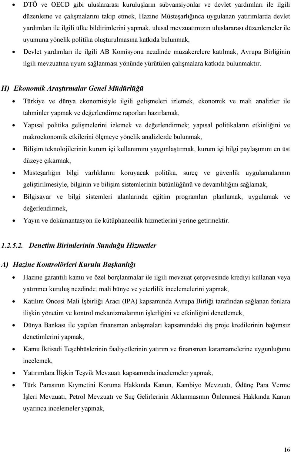 müzakerelere katılmak, Avrupa Birliğinin ilgili mevzuatına uyum sağlanması yönünde yürütülen çalışmalara katkıda bulunmaktır.