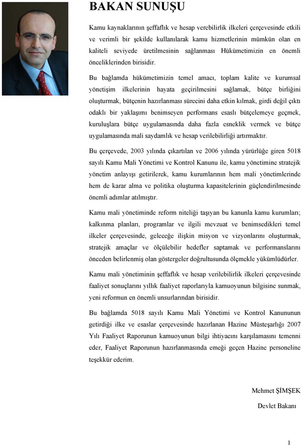 Bu bağlamda hükümetimizin temel amacı, toplam kalite ve kurumsal yönetişim ilkelerinin hayata geçirilmesini sağlamak, bütçe birliğini oluşturmak, bütçenin hazırlanması sürecini daha etkin kılmak,