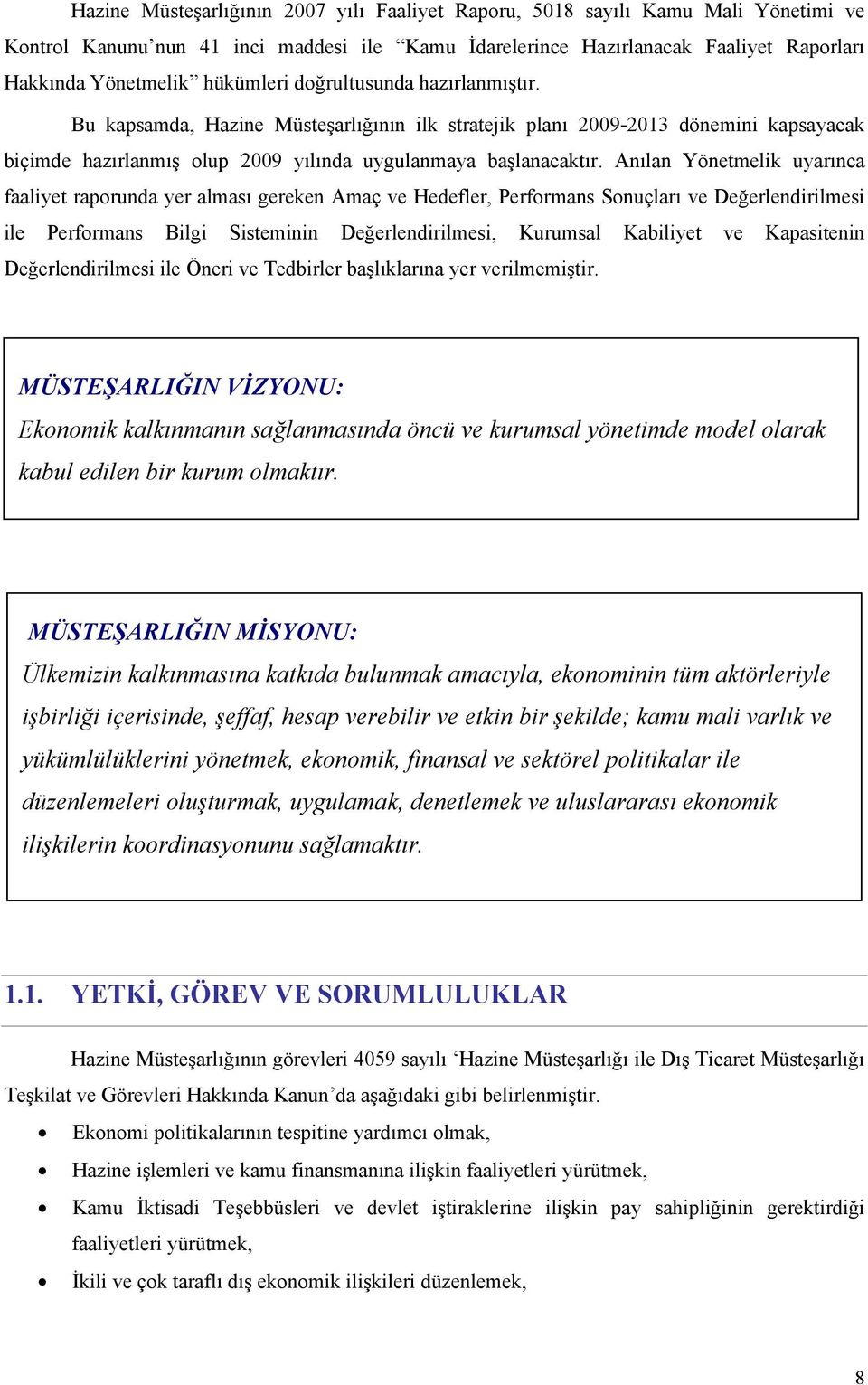 Anılan Yönetmelik uyarınca faaliyet raporunda yer alması gereken Amaç ve Hedefler, Performans Sonuçları ve Değerlendirilmesi ile Performans Bilgi Sisteminin Değerlendirilmesi, Kurumsal Kabiliyet ve