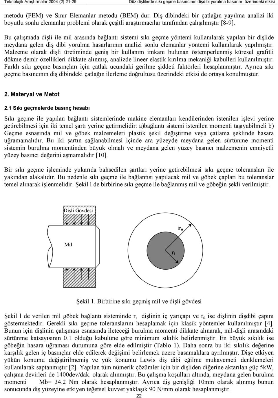 Bu çalışmada dişli ile mil arasında bağlantı sistemi sıkı geçme yöntemi kullanılarak yapılan bir dişlide meydana gelen diş dibi yorulma hasarlarının analizi sonlu elemanlar yöntemi kullanılarak