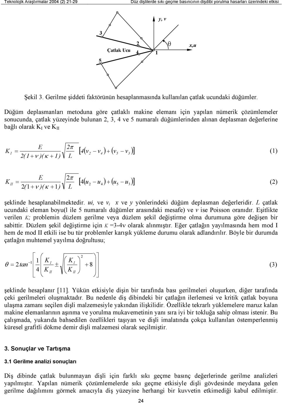 Düğüm deplasmanları metoduna göre çatlaklı makine elemanı için yapılan nümerik çözümlemeler sonucunda, çatlak yüzeyinde bulunan 2, 3, 4 ve 5 numaralı düğümlerinden alınan deplasman değerlerine bağlı