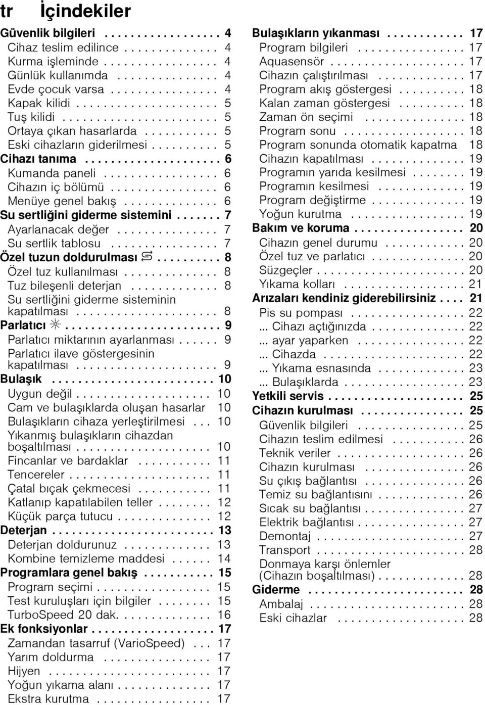 ................ 6 Cihazın iç bölümü................ 6 Menüye genel bakı.............. 6 Su sertliini giderme sistemini....... 7 Ayarlanacak deer............... 7 Su sertlik tablosu.