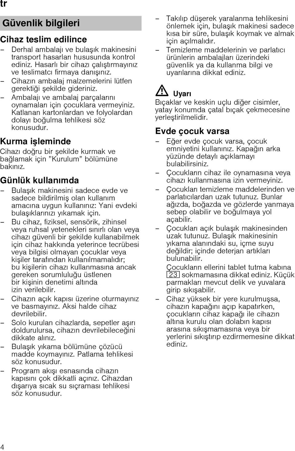 Katlanan kartonlardan ve folyolardan dolayı boulma tehlikesi söz konusudur. Kurma ileminde Cihazı doru bir ekilde kurmak ve balamak için Kurulum bölümüne bakınız.