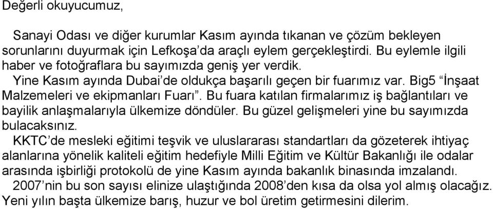 Bu fuara katılan firmalarımız iş bağlantıları ve bayilik anlaşmalarıyla ülkemize döndüler. Bu güzel gelişmeleri yine bu sayımızda bulacaksınız.