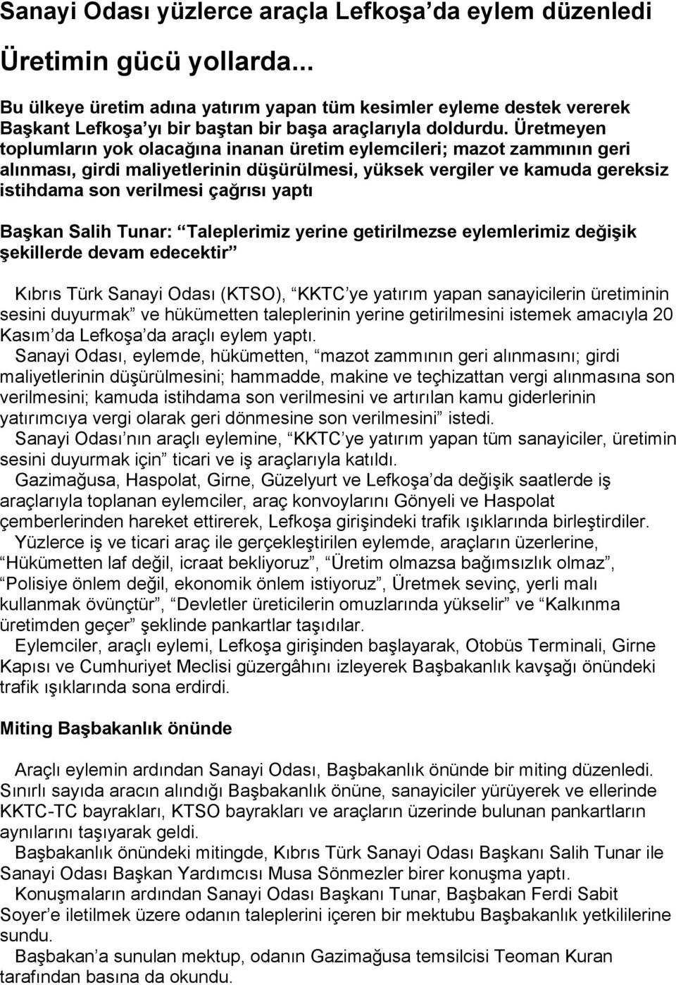 Üretmeyen toplumların yok olacağına inanan üretim eylemcileri; mazot zammının geri alınması, girdi maliyetlerinin düşürülmesi, yüksek vergiler ve kamuda gereksiz istihdama son verilmesi çağrısı yaptı