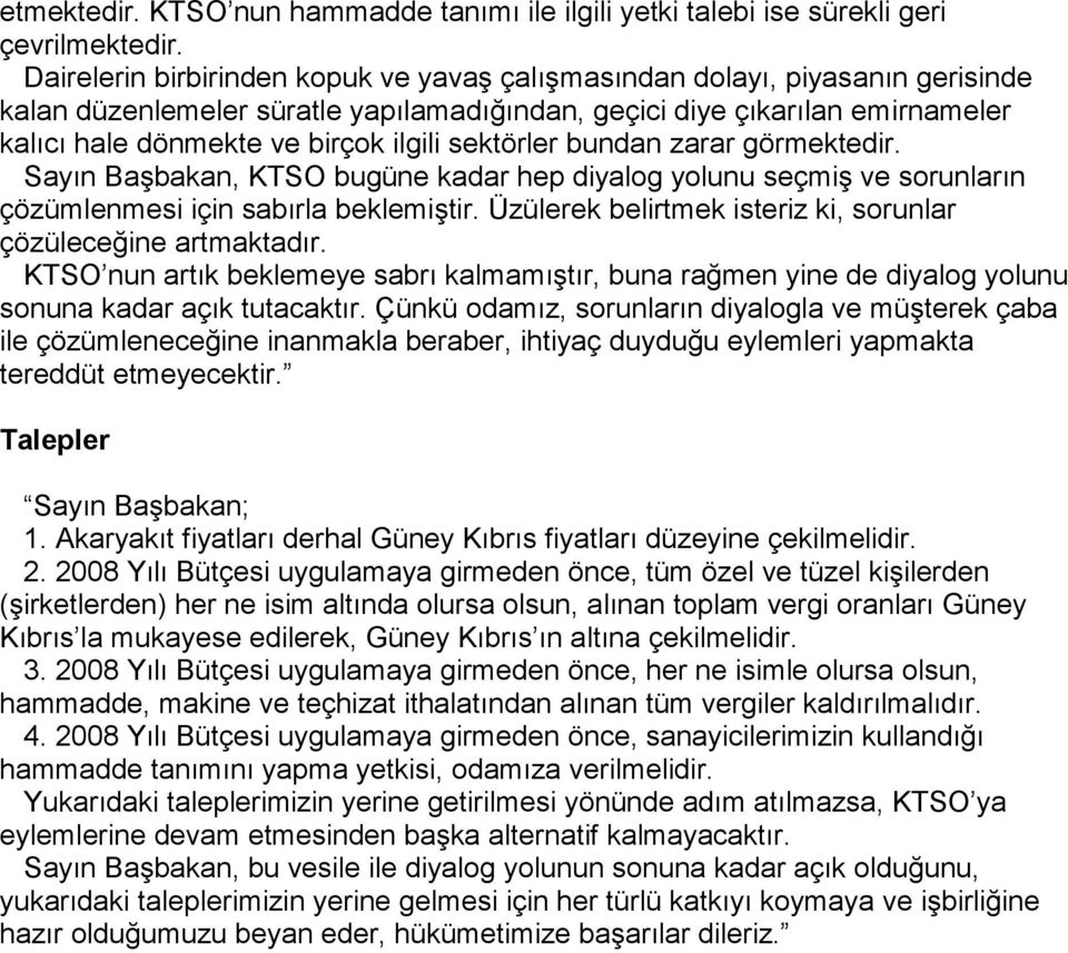 sektörler bundan zarar görmektedir. Sayın Başbakan, KTSO bugüne kadar hep diyalog yolunu seçmiş ve sorunların çözümlenmesi için sabırla beklemiştir.