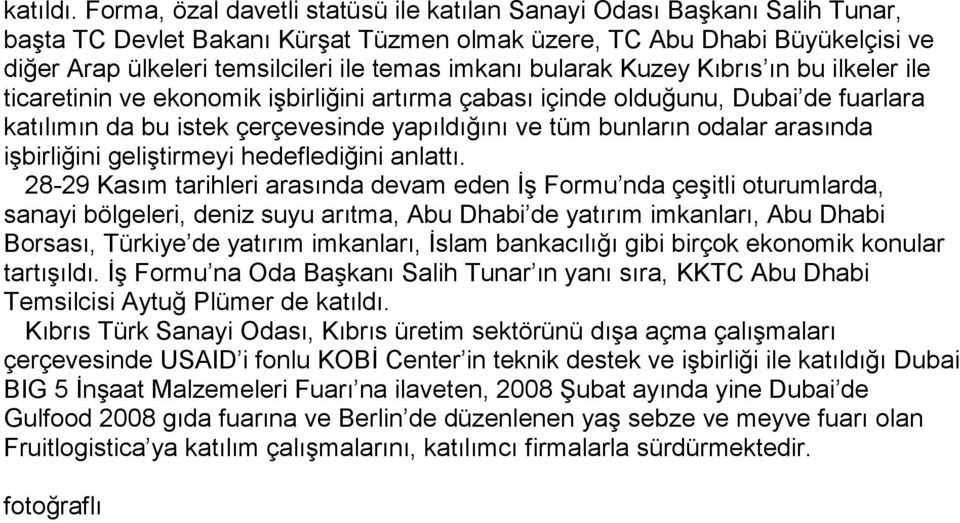 imkanı bularak Kuzey Kıbrıs ın bu ilkeler ile ticaretinin ve ekonomik işbirliğini artırma çabası içinde olduğunu, Dubai de fuarlara katılımın da bu istek çerçevesinde yapıldığını ve tüm bunların