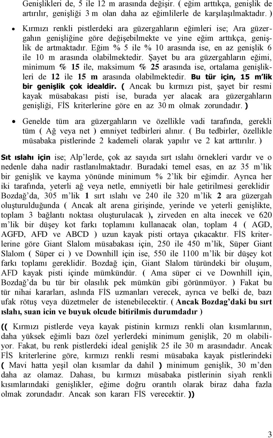 Eğim % 5 ile % 10 arasında ise, en az genişlik 6 ile 10 m arasında olabilmektedir.