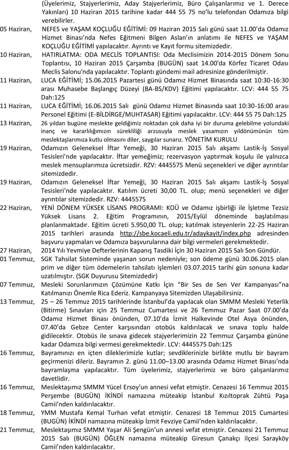 Ayrı tı e Kayıt for u site izdedir. 10 Haziran, HATIRLATMA: ODA MECLİ TOPLANTI I: Oda Me lisi izi -2015 Dönem Sonu Topla tısı, Hazira Çarşa a BUGÜN saat.