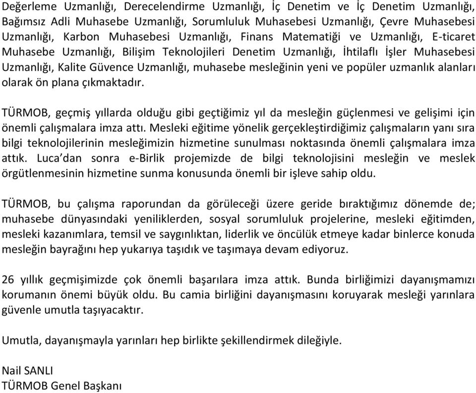 popüler uz a lık ala ları olarak ö pla a çık aktadır. TÜRMOB, geç iş yıllarda olduğu gi i geçtiği iz yıl da esleği güçle esi e gelişi i içi ö e li çalış alara i za attı.