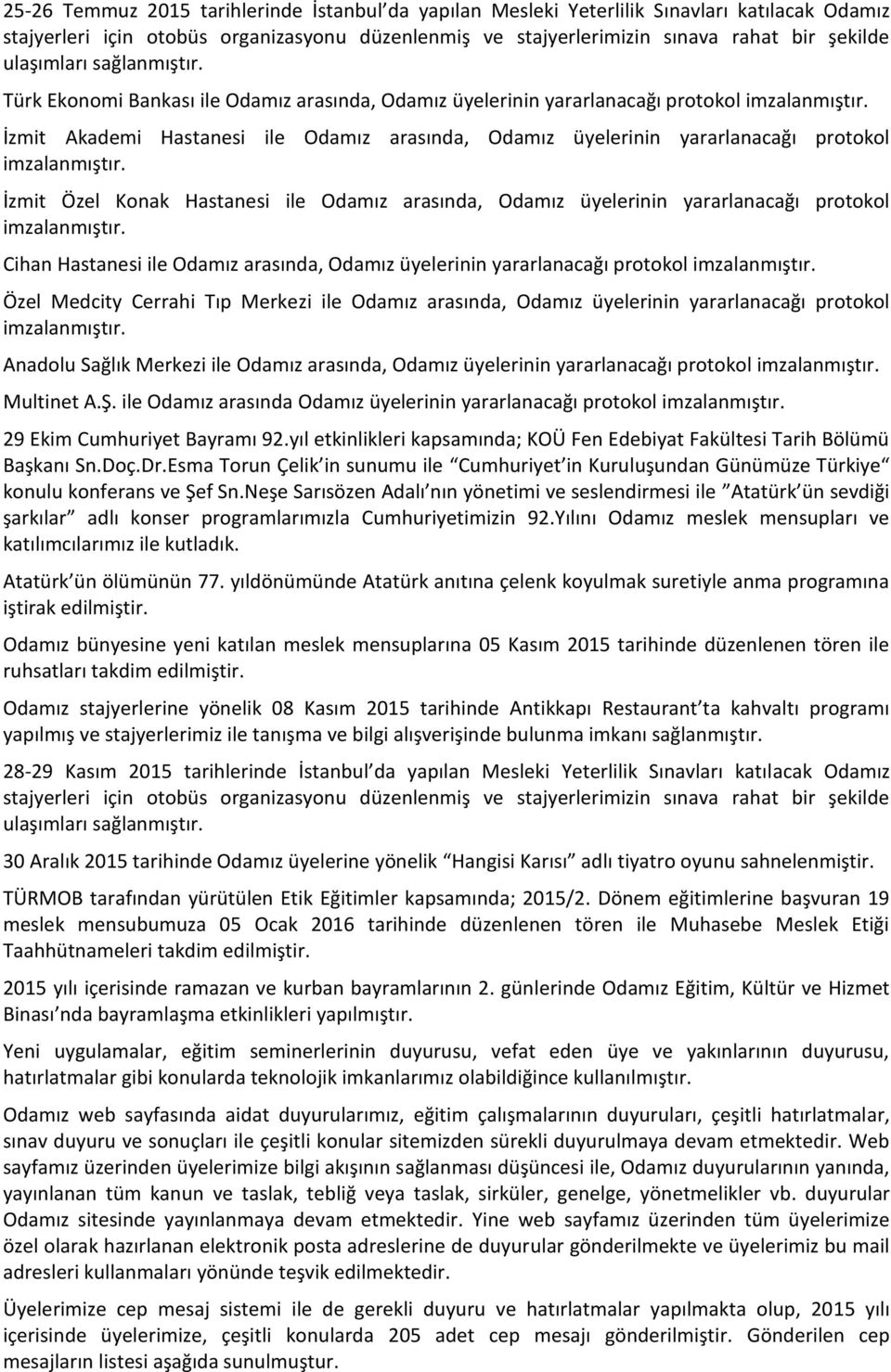 İz it Özel Ko ak Hasta esi ile Oda ız arası da, Oda ız üyeleri i yararla a ağı protokol i zala ıştır. Cihan Hastanesi ile Oda ız arası da, Oda ız üyelerinin yararla a ağı protokol i zala ıştır.