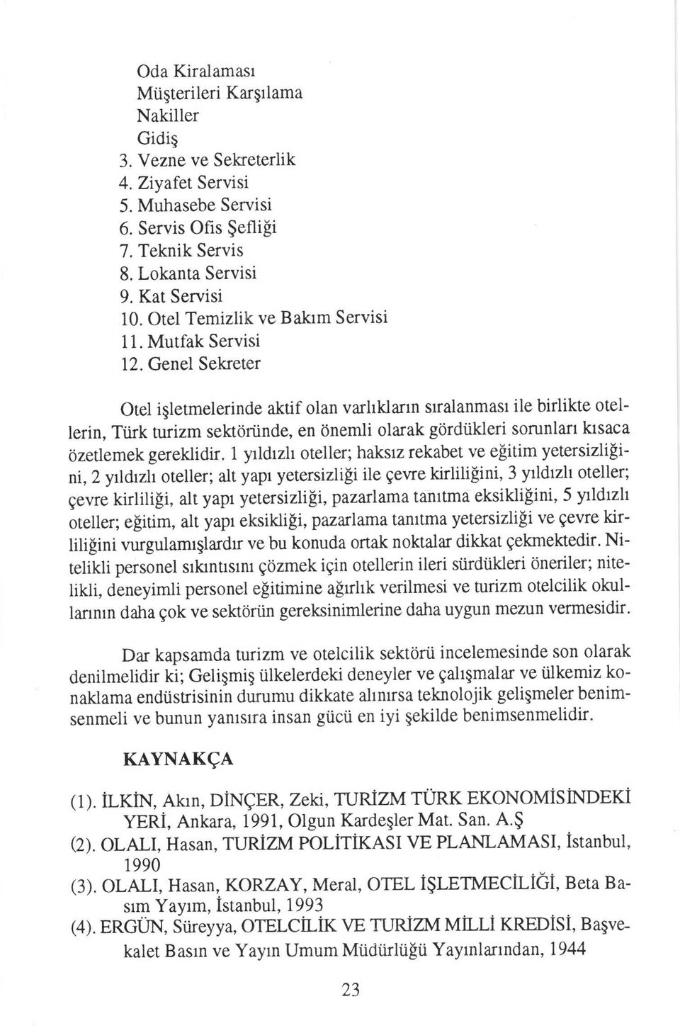 Genel Sekreter Otel iglermelerinde aktif olan varltklann stralanmast ile birlikte otellerin, Tiirk turizm sektoriinde, en onemli olarak gordiikleri sorunlan lasaca ozetlemekgereklidir.