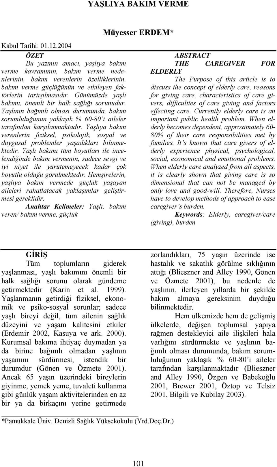 Günümüzde yaşlı bakımı, önemli bir halk sağlığı sorunudur. Yaşlının bağımlı olması durumunda, bakım sorumluluğunun yaklaşık % 60-80 i aileler tarafından karşılanmaktadır.