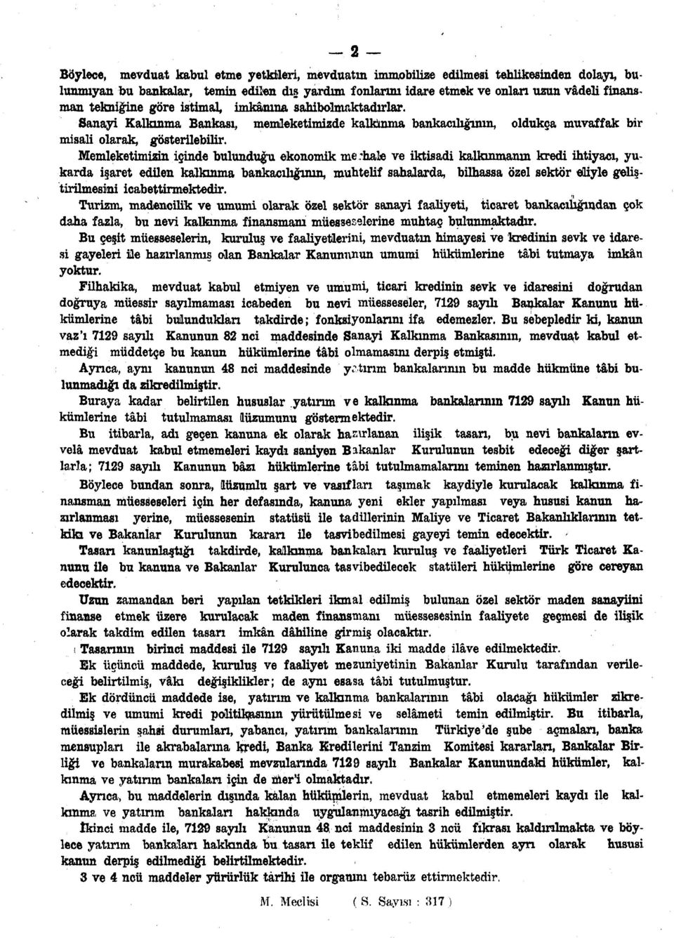 Memleketimizin içinde bulunduğu ekonomik merhale ve iktisadi kalkınmanın kredi ihtiyacı, yukarda işaret edilen kalkınma bankacılığının, muhtelif sahalarda, bilhassa özel sektör elliyle