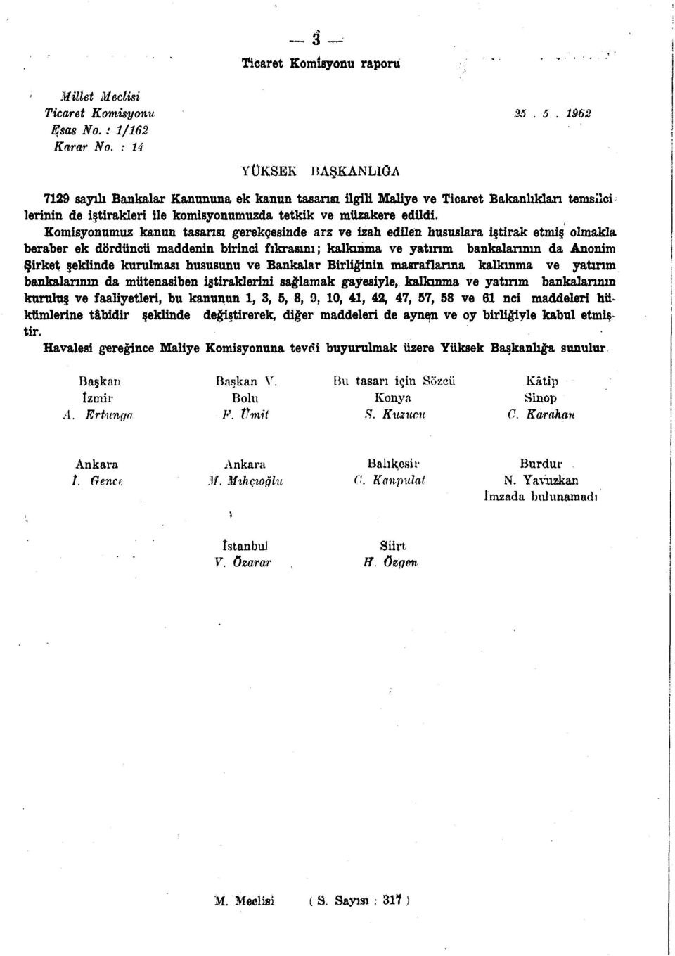 Komisyonumuz kanun tasansı gerekçesinde arz ve izah edilen hususlara iştirak etmiş olmakla beraber ek dördüncü maddenin birinci fıkrasını; kalkınma ve yatınm bankalarının da Anonim Şirket şeklinde