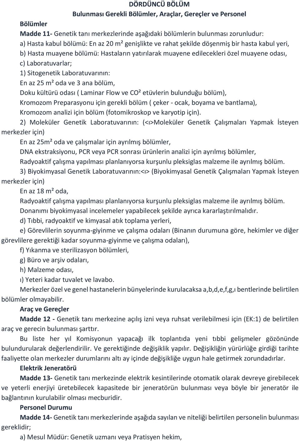 En az 25 m² oda ve 3 ana bölüm, Doku kültürü odası ( Laminar Flow ve CO² etüvlerin bulunduğu bölüm), Kromozom Preparasyonu için gerekli bölüm ( çeker - ocak, boyama ve bantlama), Kromozom analizi