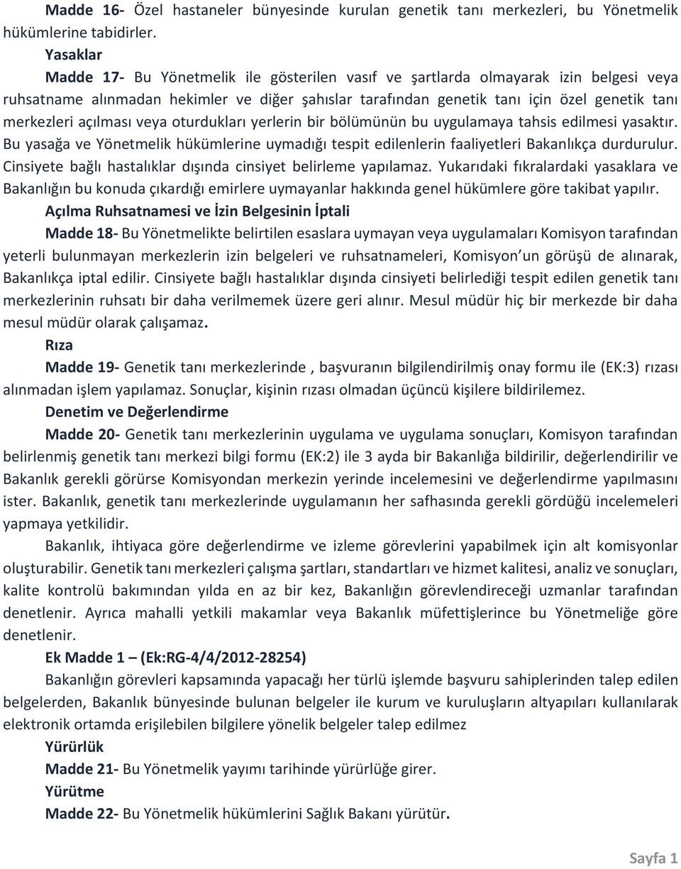 merkezleri açılması veya oturdukları yerlerin bir bölümünün bu uygulamaya tahsis edilmesi yasaktır. Bu yasağa ve Yönetmelik hükümlerine uymadığı tespit edilenlerin faaliyetleri Bakanlıkça durdurulur.