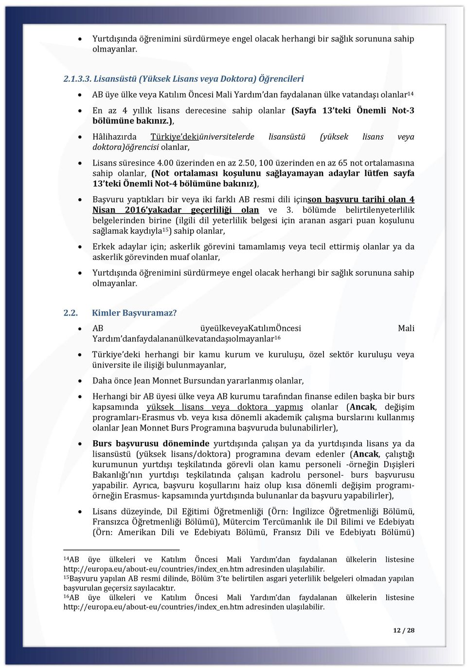 Önemli Nt-3 bölümüne bakınız.), Hâlihazırda Türkiye dekiüniversitelerde lisansüstü (yüksek lisans veya dktra)öğrencisi lanlar, Lisans süresince 4.00 üzerinden en az 2.