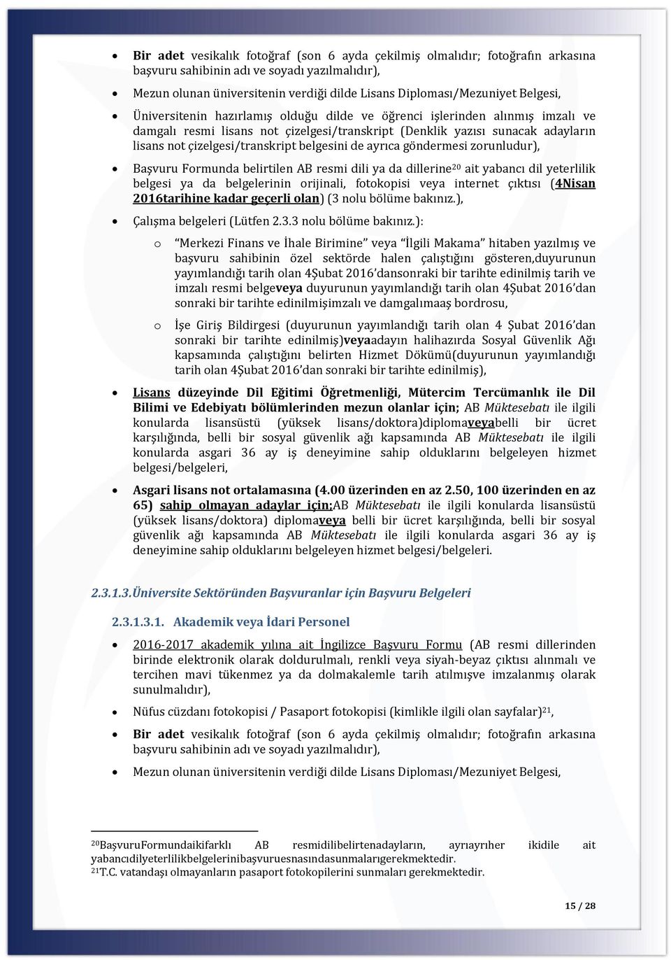 ayrıca göndermesi zrunludur), Başvuru Frmunda belirtilen AB resmi dili ya da dillerine 20 ait yabancı dil yeterlilik belgesi ya da belgelerinin rijinali, ftkpisi veya internet çıktısı (4Nisan