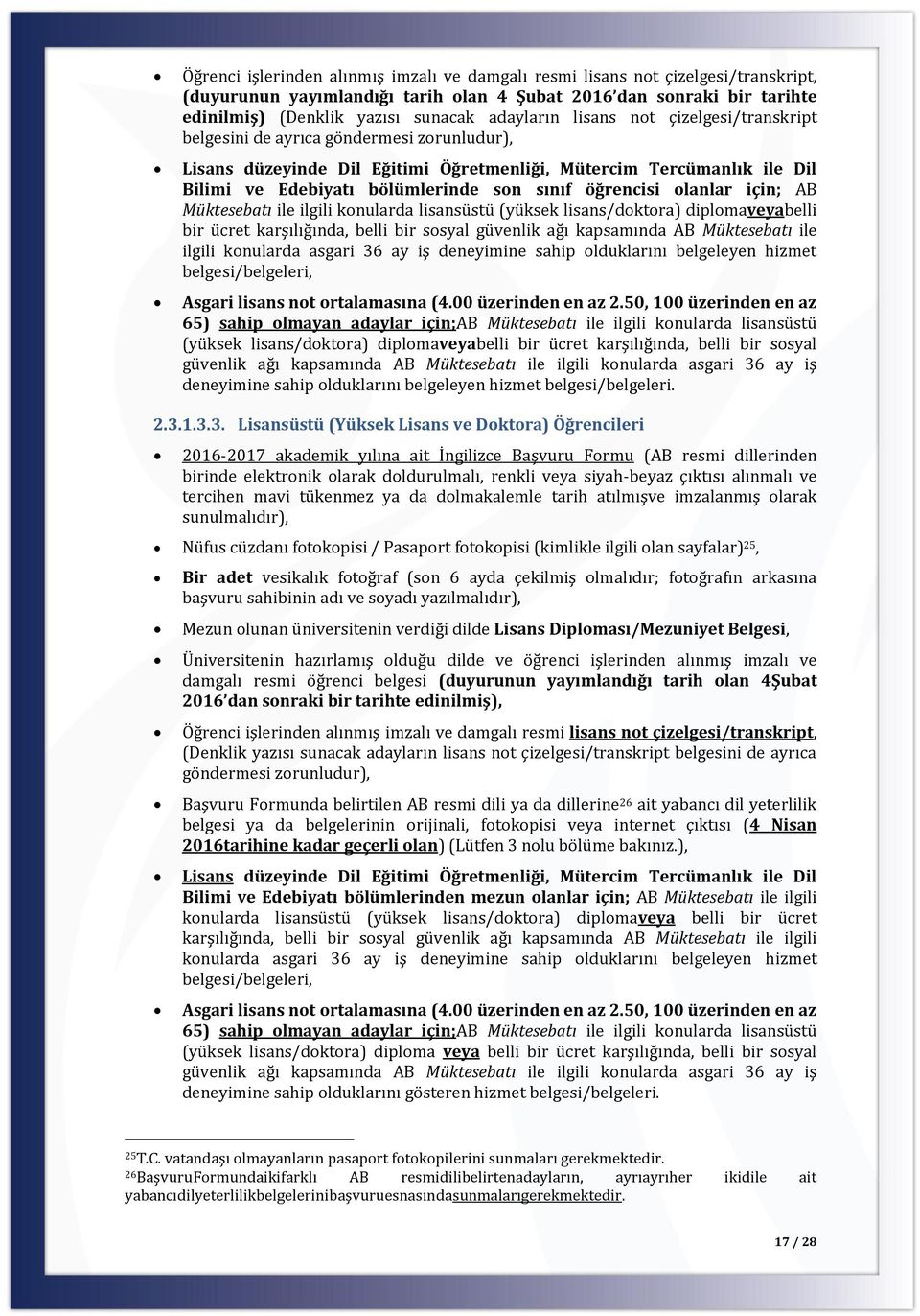 lanlar için; AB Müktesebatı ile ilgili knularda lisansüstü (yüksek lisans/dktra) diplmaveyabelli bir ücret karşılığında, belli bir ssyal güvenlik ağı kapsamında AB Müktesebatı ile ilgili knularda