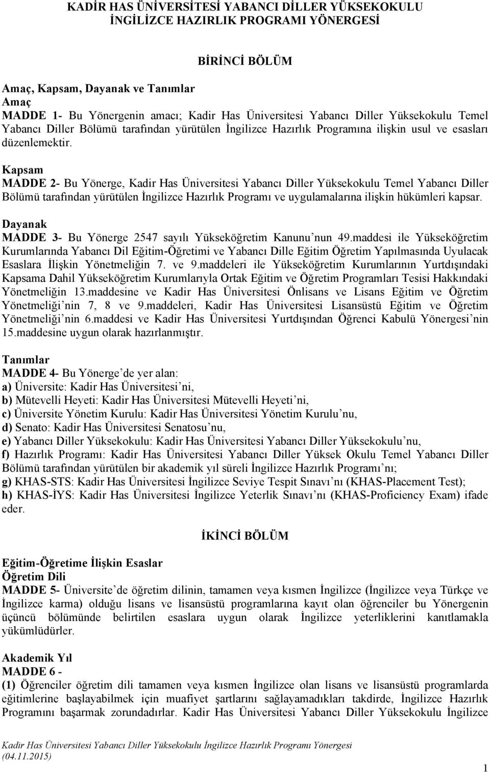 Kapsam MADDE 2- Bu Yönerge, Kadir Has Üniversitesi Yabancı Diller Yüksekokulu Temel Yabancı Diller Bölümü tarafından yürütülen İngilizce Hazırlık Programı ve uygulamalarına ilişkin hükümleri kapsar.