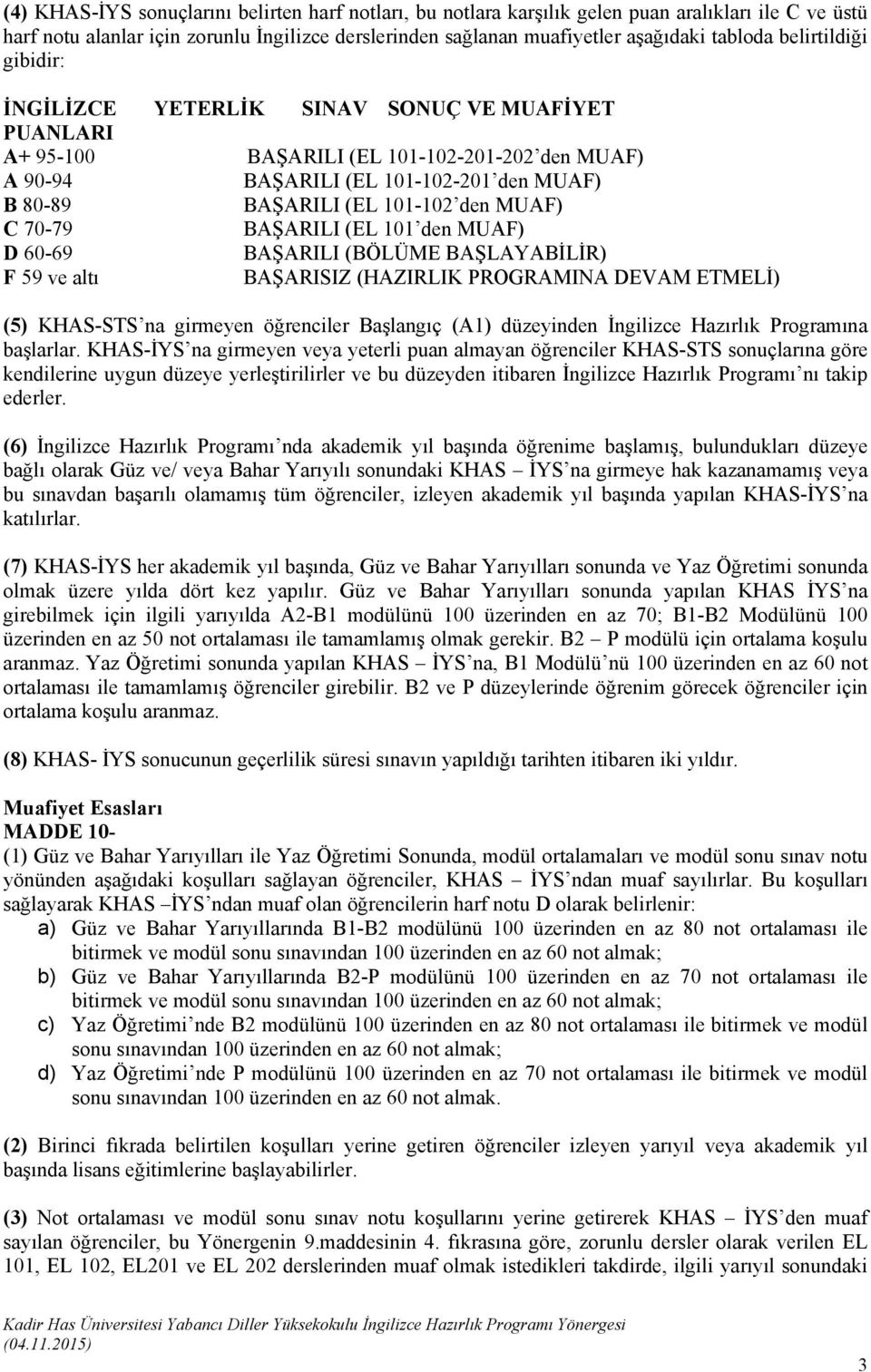 MUAF) C 70-79 BAŞARILI (EL 101 den MUAF) D 60-69 BAŞARILI (BÖLÜME BAŞLAYABİLİR) F 59 ve altı BAŞARISIZ (HAZIRLIK PROGRAMINA DEVAM ETMELİ) (5) KHAS-STS na girmeyen öğrenciler Başlangıç (A1) düzeyinden