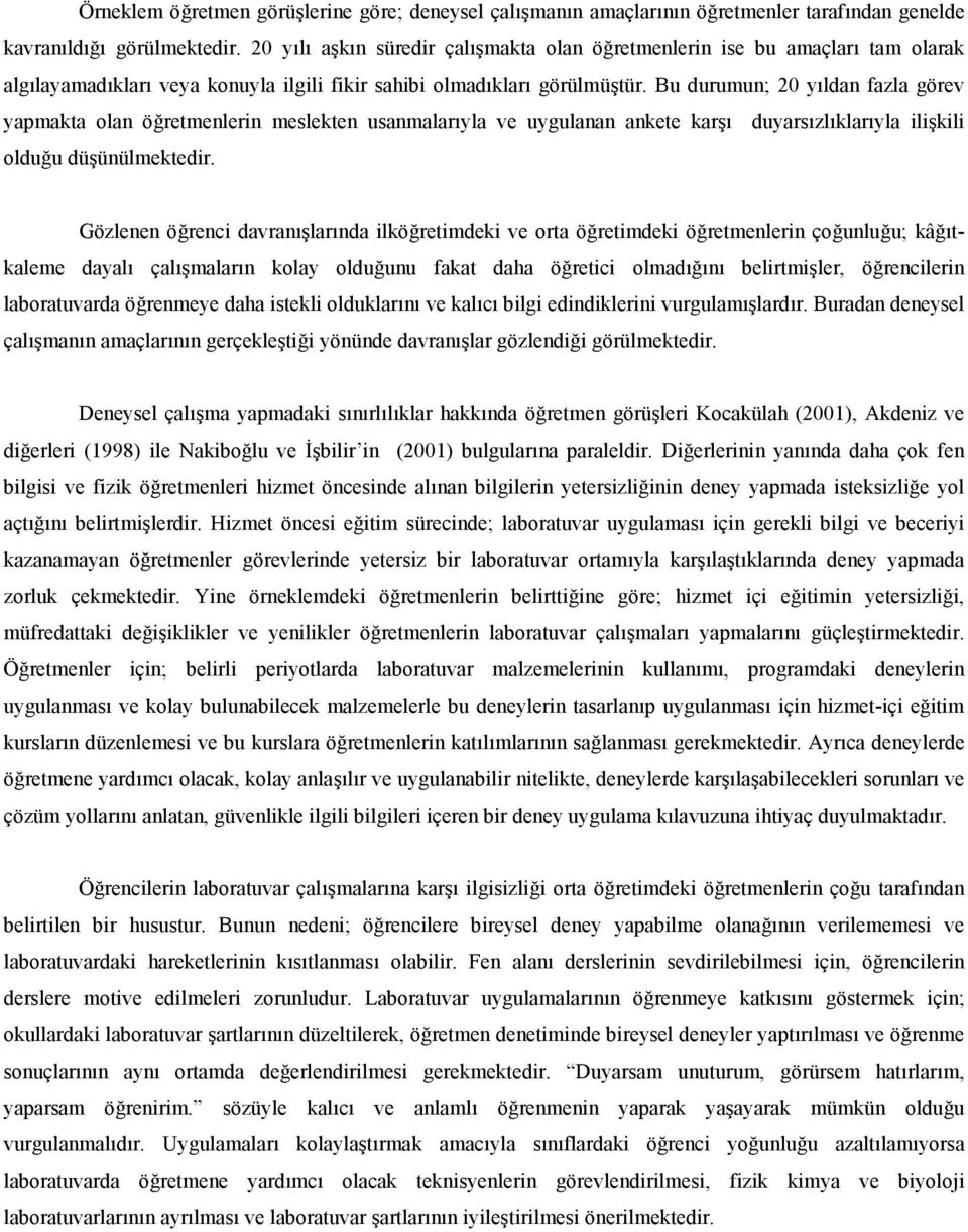 Bu durumun; 20 yldan fazla görev yapmakta olan ö retmenlerin meslekten usanmalaryla ve uygulanan ankete kar duyarszlklaryla ilikili oldu u düünülmektedir.