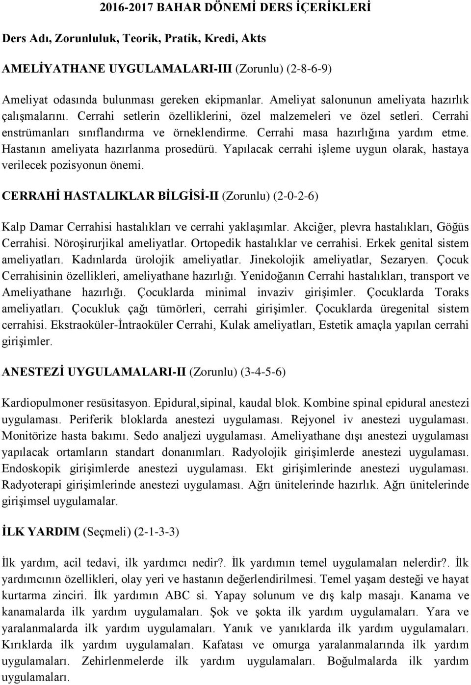 Yapılacak cerrahi işleme uygun olarak, hastaya verilecek pozisyonun önemi. CERRAHİ HASTALIKLAR BİLGİSİ-II (Zorunlu) (2-0-2-6) Kalp Damar Cerrahisi hastalıkları ve cerrahi yaklaşımlar.