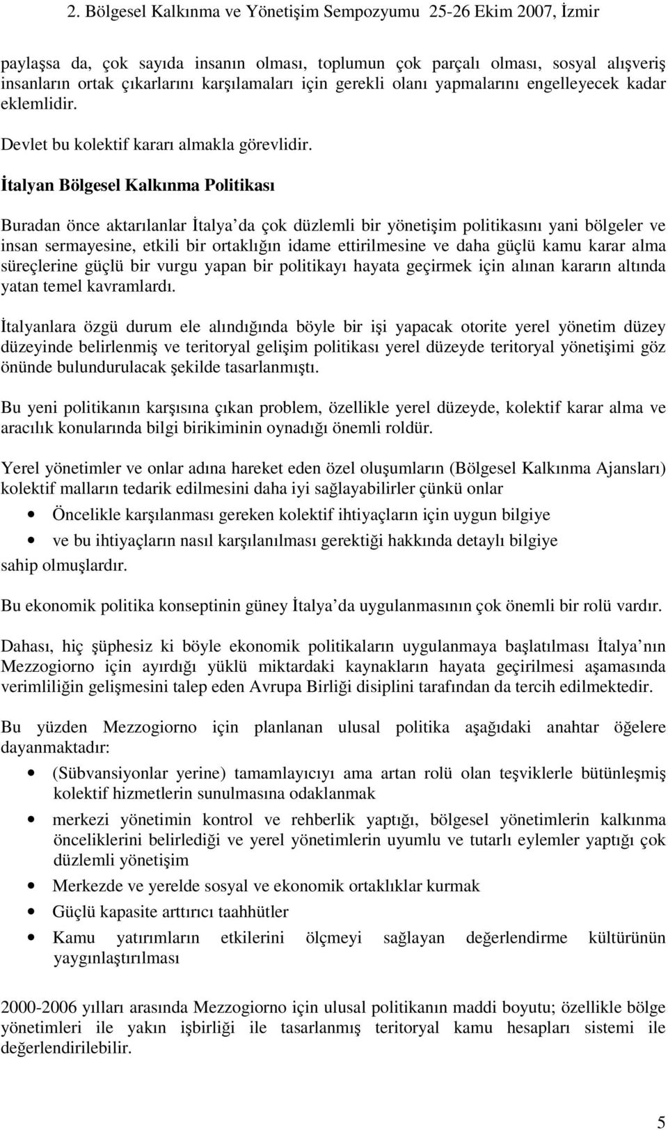 talyan Bölgesel Kalkınma Politikası Buradan önce aktarılanlar talya da çok düzlemli bir yönetiim politikasını yani bölgeler ve insan sermayesine, etkili bir ortaklıın idame ettirilmesine ve daha