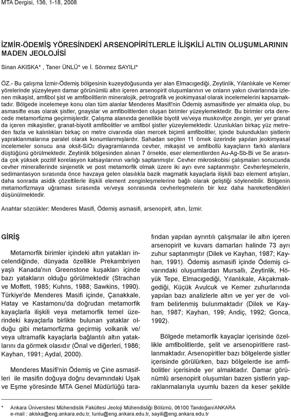 yakýn civarlarýnda izlenen mikaþist, amfibol þist ve amfibolitlerin mineralojik, petrografik ve jeokimyasal olarak incelemelerini kapsamaktadýr.