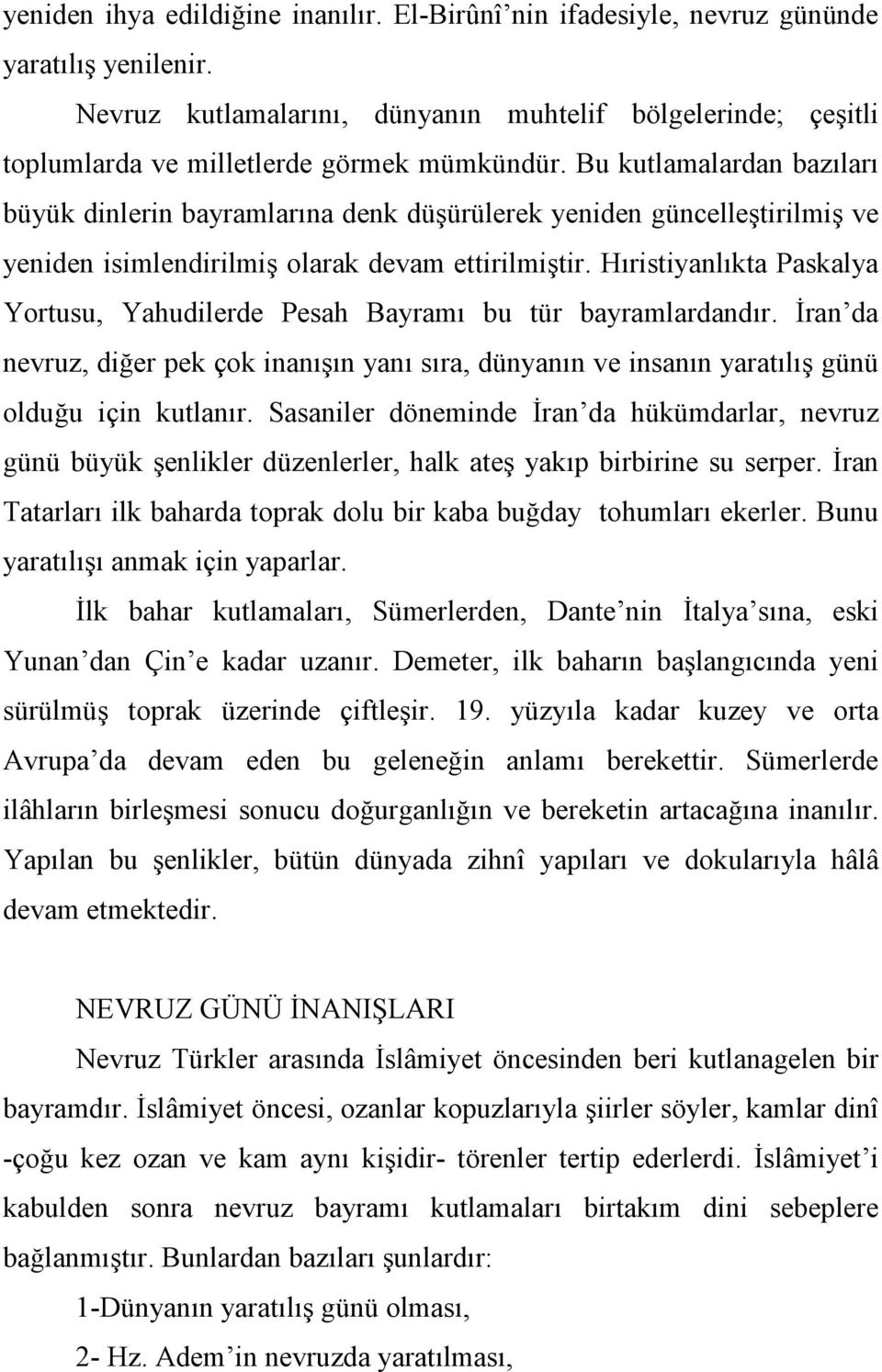 Bu kutlamalardan bazıları büyük dinlerin bayramlarına denk düşürülerek yeniden güncelleştirilmiş ve yeniden isimlendirilmiş olarak devam ettirilmiştir.