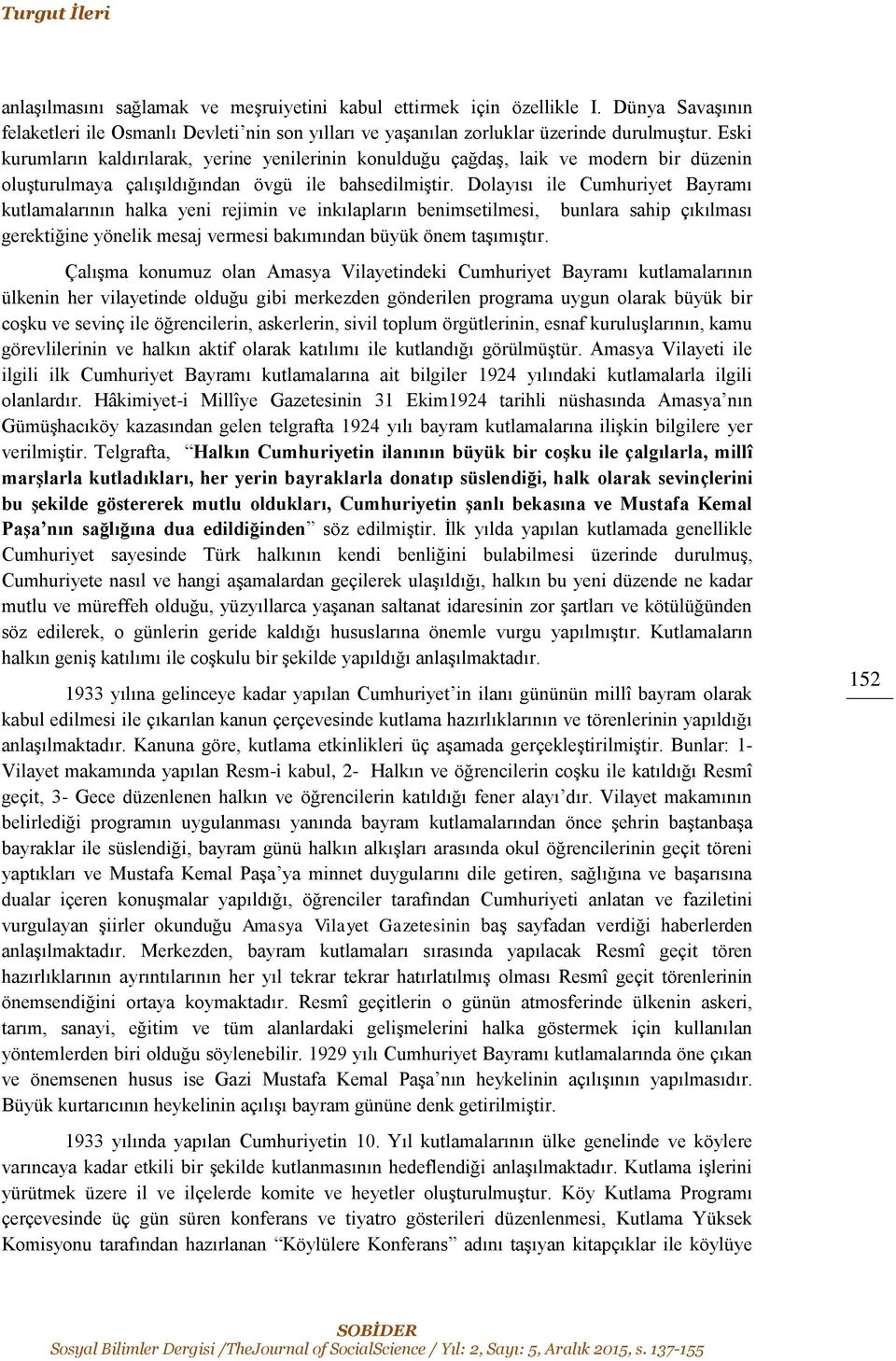 Dolayısı ile Cumhuriyet Bayramı kutlamalarının halka yeni rejimin ve inkılapların benimsetilmesi, bunlara sahip çıkılması gerektiğine yönelik mesaj vermesi bakımından büyük önem taşımıştır.