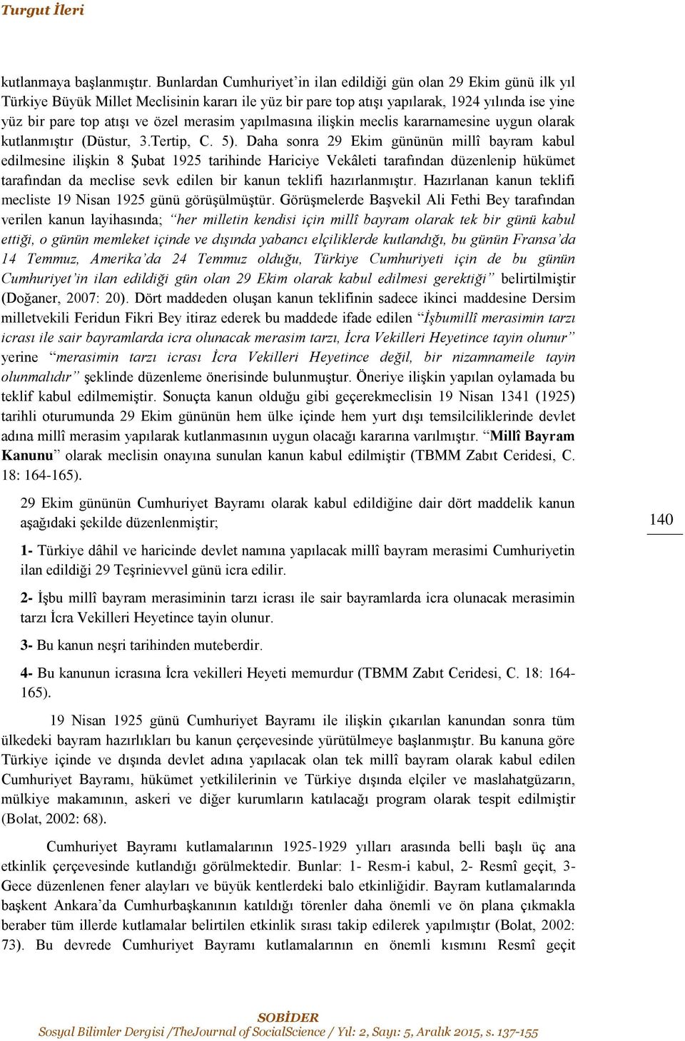 merasim yapılmasına ilişkin meclis kararnamesine uygun olarak kutlanmıştır (Düstur, 3.Tertip, C. 5).