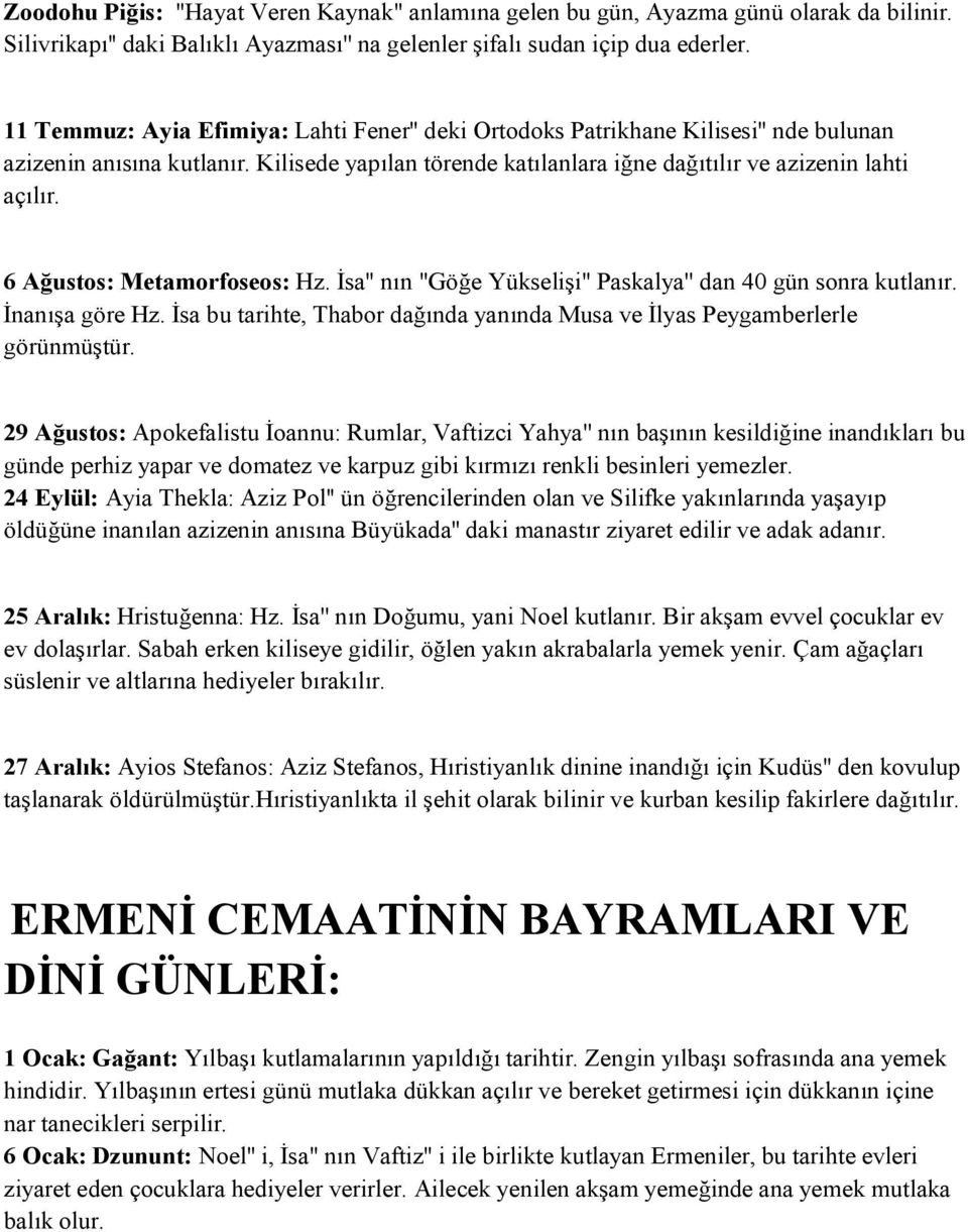 6 Ağustos: Metamorfoseos: Hz. İsa'' nın "Göğe Yükselişi" Paskalya'' dan 40 gün sonra kutlanır. İnanışa göre Hz. İsa bu tarihte, Thabor dağında yanında Musa ve İlyas Peygamberlerle görünmüştür.