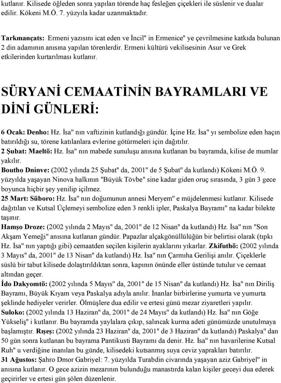 Ermeni kültürü vekilisesinin Asur ve Grek etkilerinden kurtarılması kutlanır. SÜRYANİ CEMAATİNİN BAYRAMLARI VE DİNİ GÜNLERİ: 6 Ocak: Denho: Hz. İsa'' nın vaftizinin kutlandığı gündür. İçine Hz.