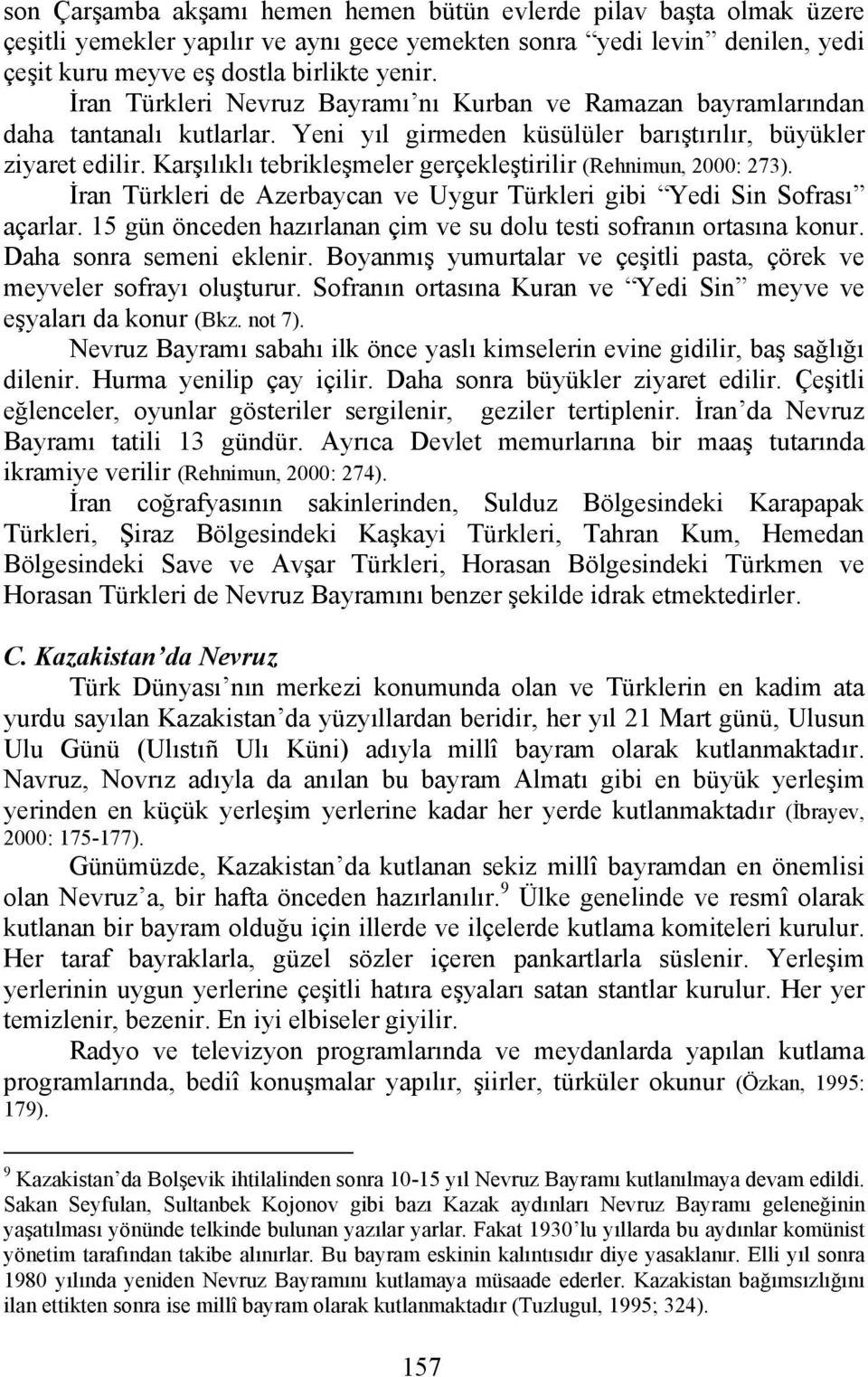 Karşılıklı tebrikleşmeler gerçekleştirilir (Rehnimun, 2000: 273). İran Türkleri de Azerbaycan ve Uygur Türkleri gibi Yedi Sin Sofrası açarlar.
