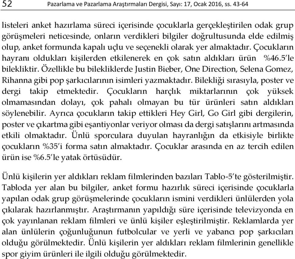 uçlu ve seçenekli olarak yer almaktadır. Çocukların hayranı oldukları kişilerden etkilenerek en çok satın aldıkları ürün %46.5 le bilekliktir.