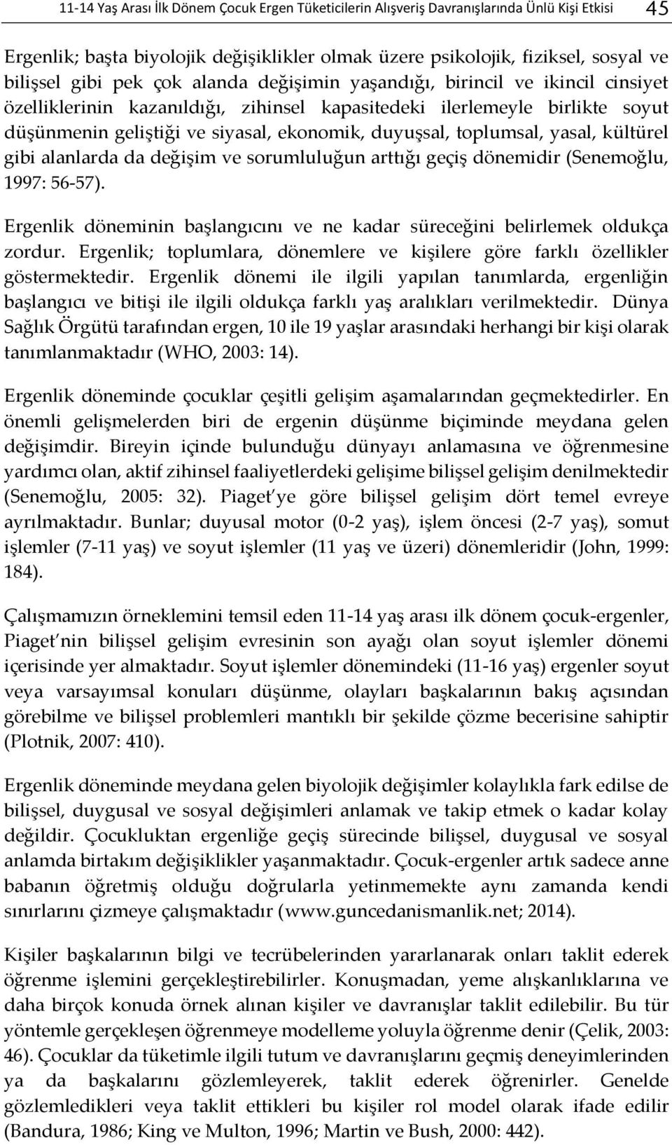 toplumsal, yasal, kültürel gibi alanlarda da değişim ve sorumluluğun arttığı geçiş dönemidir (Senemoğlu, 1997: 56-57). Ergenlik döneminin başlangıcını ve ne kadar süreceğini belirlemek oldukça zordur.