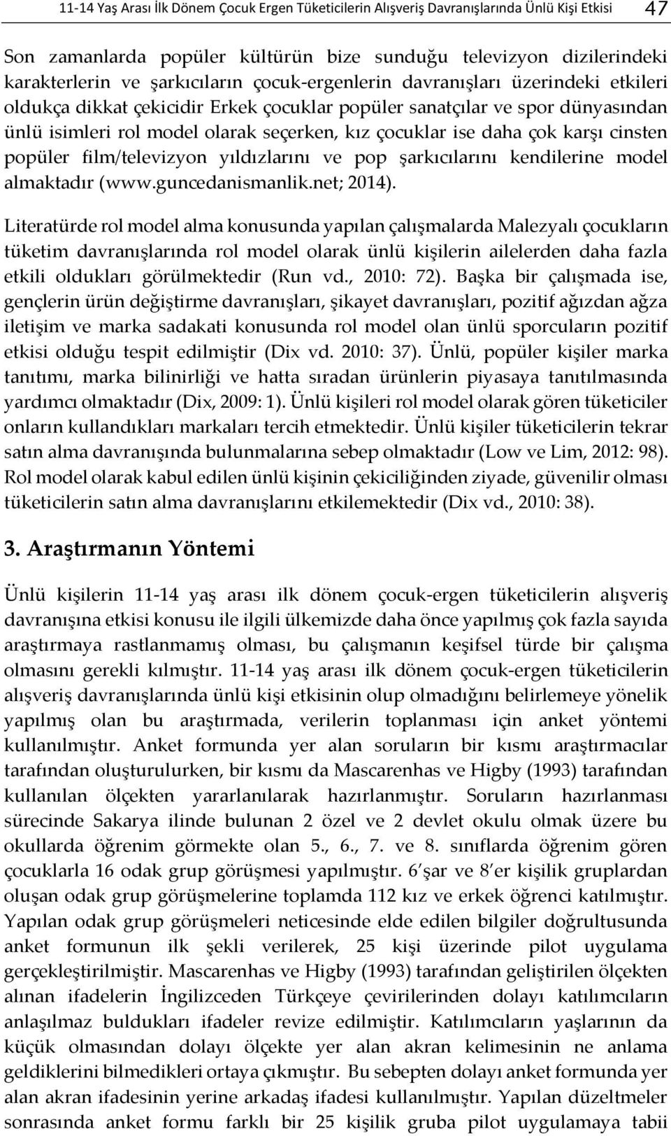 karşı cinsten popüler film/televizyon yıldızlarını ve pop şarkıcılarını kendilerine model almaktadır (www.guncedanismanlik.net; 2014).