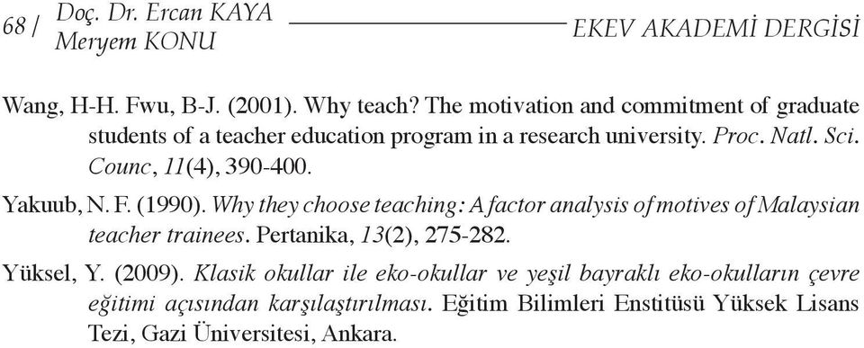 Counc, 11(4), 390-400. Yakuub, N. F. (1990). Why they choose teaching: A factor analysis of motives of Malaysian teacher trainees.