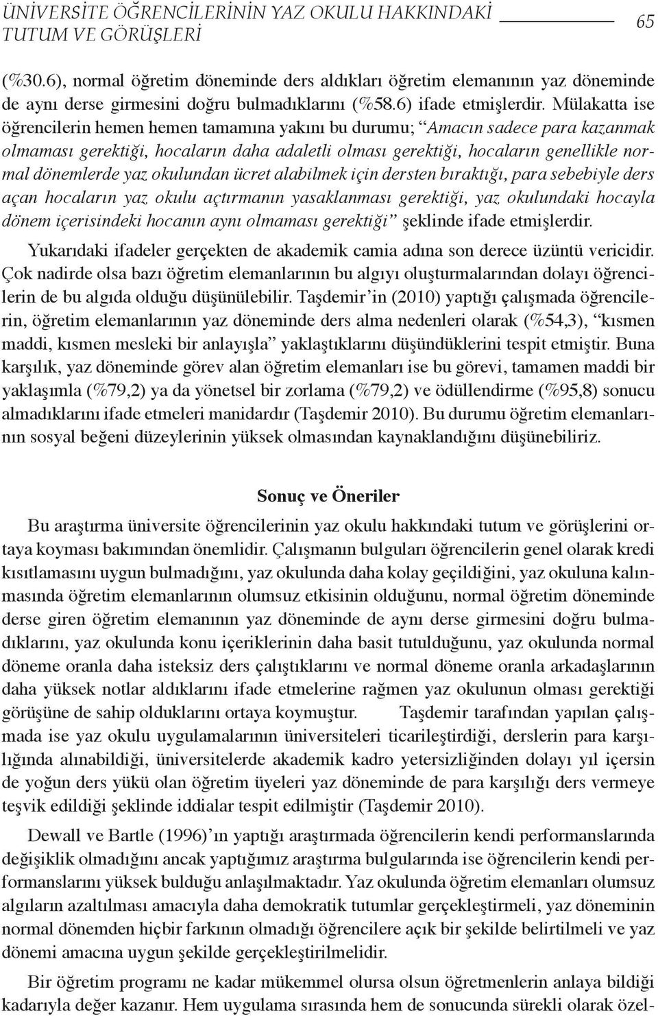 Mülakatta ise öğrencilerin hemen hemen tamamına yakını bu durumu; Amacın sadece para kazanmak olmaması gerektiği, hocaların daha adaletli olması gerektiği, hocaların genellikle normal dönemlerde yaz