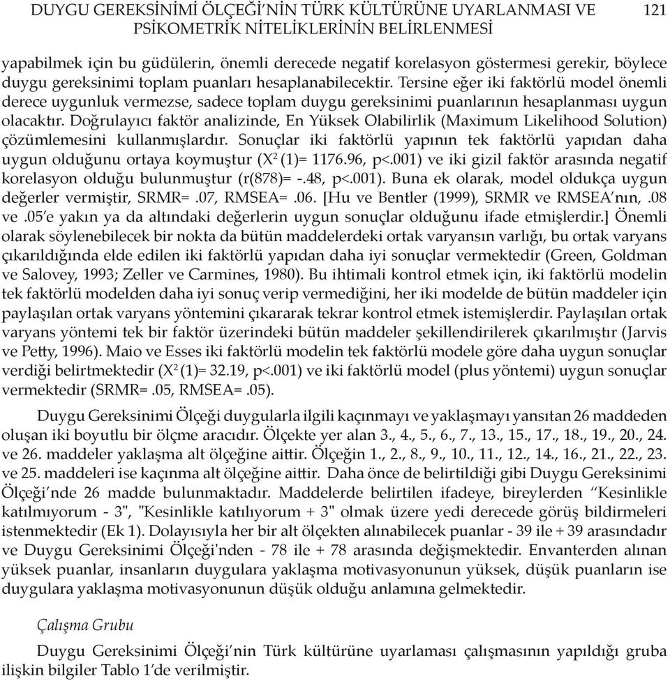 Doğrulayıcı faktör analizinde, En Yüksek Olabilirlik (Maximum Likelihood Solution) çözümlemesini kullanmışlardır.